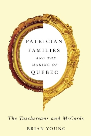 Young, Brian. Patrician Families and the Making of Quebec - The Taschereaus and McCords. McGill-Queen's University Press, 2014.