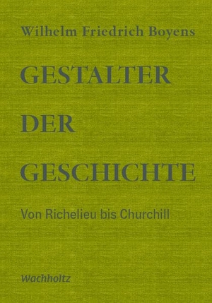 Boyens, Wilhelm Friedrich. Gestalter der Geschichte - Von Richelieu bis Churchill. Wachholtz Verlag GmbH, 2021.