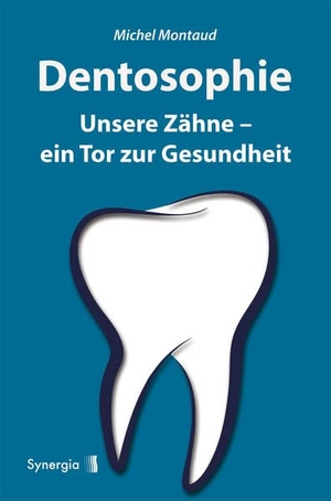 Montaud, Michel. Dentosophie - Unsere Zähne - ein Tor zur Gesundheit. Synergia Verlag, 2021.
