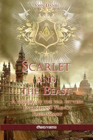 Daniel. Scarlet and the Beast I - A history of the war between English and French Freemasonry. Omnia Veritas Ltd, 2018.