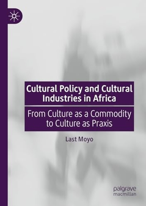 Moyo, Last. Cultural Policy and Cultural Industries in Africa - From Culture as a Commodity to Culture as Praxis. Springer, 2025.