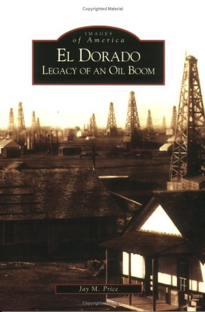Price, Jay M. El Dorado - Legacy of an Oil Boom. Arcadia Publishing (SC), 2005.