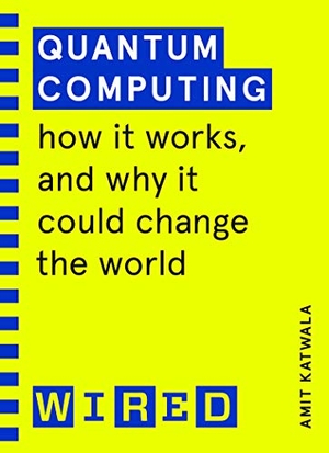 Katwala, Amit / Wired. Quantum Computing (WIRED guides) - How It Works and How It Could Change the World. Inklore, 2021.