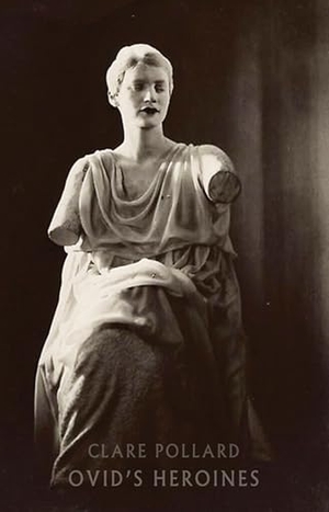 Pollard, Clare. Ovid's Heroines. Bloodaxe Books Ltd, 2013.