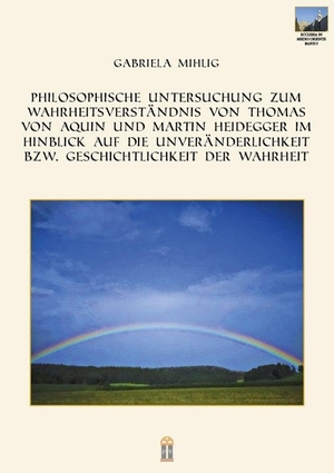 Mihlig, Gabriela. Philosophische Untersuchung zum Wahrheitsverständnis von Thomas von Aquin und Martin Heidegger im Hinblick auf die Unveränderlichkeit bzw. Geschichtlichkeit der Wahrheit. Patrimonium Aachen, 2025.