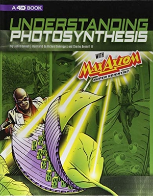 O'Donnell, Liam. Understanding Photosynthesis with Max Axiom Super Scientist - 4D an Augmented Reading Science Experience. Capstone, 2018.