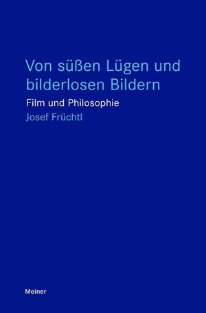 Früchtl, Josef. Von süßen Lügen und bilderlosen Bildern - Film und Philosophie. Meiner Felix Verlag GmbH, 2026.