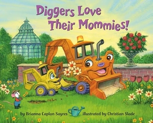 Sayres, Brianna Caplan. Diggers Love Their Mommies!. Random House Children's Books, 2024.