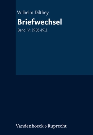 Dilthey, Wilhelm. Briefwechsel - Band IV: 1905-1911. Vandenhoeck + Ruprecht, 2022.