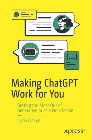 Evelyn, Lydia. Making ChatGPT Work for You - Getting the Most Out of Generative AI as a Non-Techie. Apress, 2025.