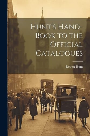 Hunt, Robert. Hunt's Hand-Book to the Official Catalogues. Creative Media Partners, LLC, 2023.