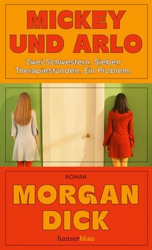 Dick, Morgan. Mickey und Arlo - Zwei Schwestern. Sieben Therapiestunden. Ein Problem. / Roman. hanserblau, 2025.
