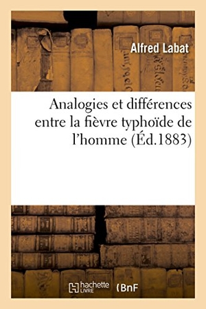 Labat. Analogies et différences entre la fièvre typhoïde de l'homme - et les affections typhoïdes des solipèdes. Hachette Livre, 2018.