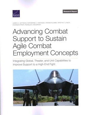 Leftwich, James A / Hastings, Katherine C et al. Advancing Combat Support to Sustain Agile Combat Employment Concepts - Integrating Global, Theater, and Unit Capabilities to Improve Support to a High-End Fight. RAND Corporation, 2023.