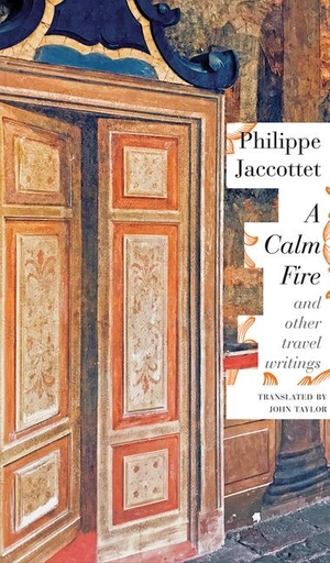 Jaccottet, Philippe. A Calm Fire - And Other Travel Writings. Seagull Books, 2019.