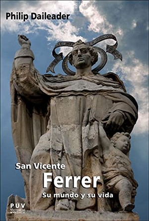 Baydal Sala, Vicent / Philip Daileader. San Vicente Ferrer, su mundo y su vida : religión y sociedad en la Europa bajomedieval. Publicacions de la Universitat de València, 2019.