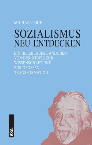 Brie, Michael. SOZIALISMUS neu entdecken - Ein hellblaues Bändchen von der Utopie zur Wissenschaft und zur Großen Transformation. Vsa Verlag, 2022.