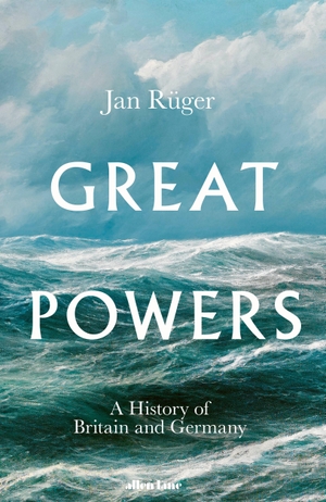 Rüger, Jan. Great Powers - A History of Britain and Germany. Penguin Books Ltd (UK), 2026.