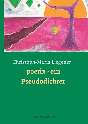 Liegener, Christoph-Maria. poetix - ein Pseudodichter. Edition Leselupe, 2014.
