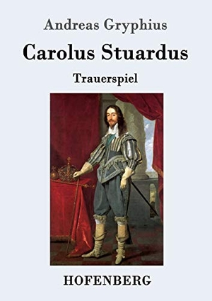 Gryphius, Andreas. Carolus Stuardus - Trauerspiel. Hofenberg, 2016.