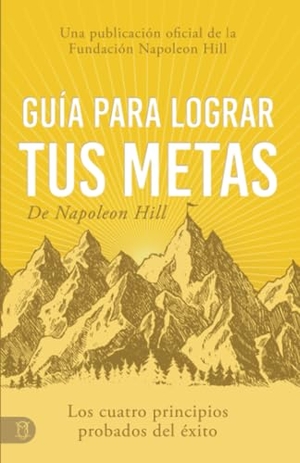 Hill, Napoleon. Guía Para Lograr Tus Metas de Napoleon Hill (Napoleon Hill's Guide to Achieving Your Goals) - Los Cuatro Principios Probados del Éxito. Sound Wisdom, 2024.