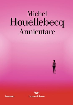 Houellebecq, Michel. Annientare. La nave di Teseo, 2024.