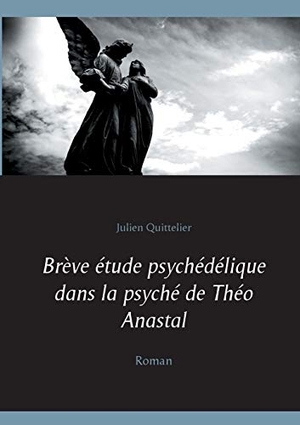 Quittelier, Julien. Brève étude psychédélique dans la psyché de Théo Anastal - Roman. Books on Demand, 2021.