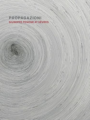 Dalvit, Giulio / Xavier F Salomon. Propagazioni - Giuseppe Penone at Sèvres. Giles, 2022.