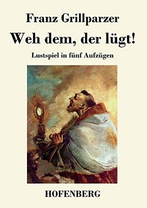 Franz Grillparzer. Weh dem, der lügt! - Lustspiel in fünf Aufzügen. Hofenberg, 2015.