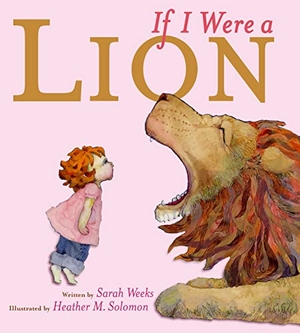 Weeks, Sarah. If I Were a Lion. Atheneum Books for Young Readers, 2007.