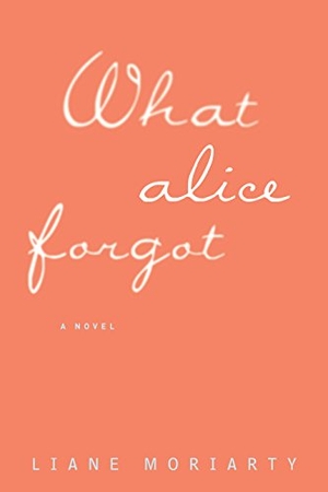 Moriarty, Liane. What Alice Forgot. Gale, 2015.