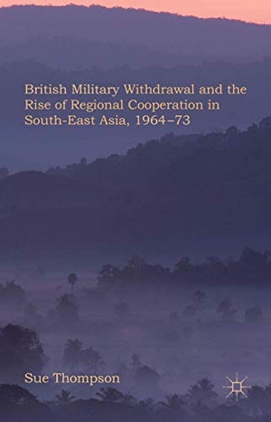 Thompson. British Military Withdrawal and the Rise of Regional Cooperation in South-East Asia, 1964-73. Palgrave MacMillan UK, 2014.