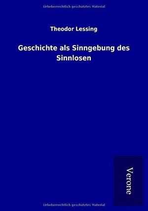 Lessing, Theodor. Geschichte als Sinngebung des Sinnlosen. TP Verone Publishing, 2017.