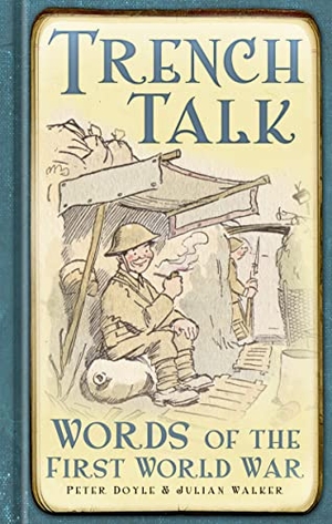 Doyle, Peter / Julian Walker. Trench Talk - Words of the First World War. Spellmount Publishers, 2012.