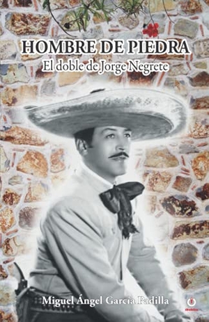 García Padilla, Miguel Ángel. Hombre de piedra - El doble de Jorge Negrete. ibukku, LLC, 2021.