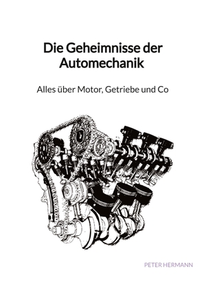 Hermann, Peter. Die Geheimnisse der Automechanik - Alles über Motor, Getriebe und Co. Jaltas Books, 2023.
