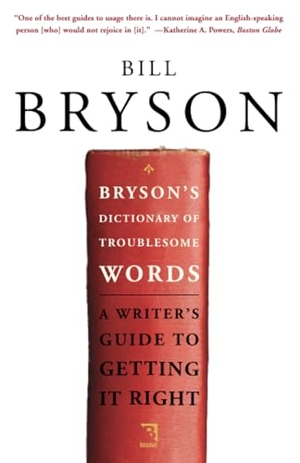 Bryson, Bill. Bryson's Dictionary of Troublesome Words - A Writer's Guide to Getting It Right. Crown Publishing Group (NY), 2004.