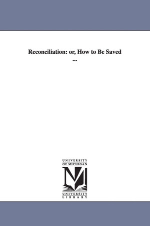 Taylor, William. Reconciliation - or, How to Be Saved .... Regents of Univ of Mi, Scholarly Publishing Office, 2006.