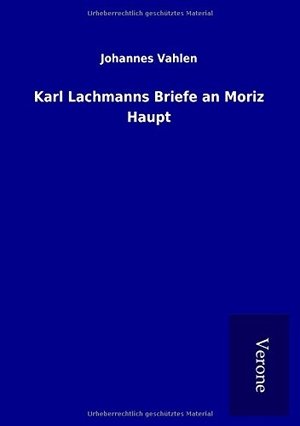 Vahlen, Johannes. Karl Lachmanns Briefe an Moriz Haupt. TP Verone Publishing, 2017.