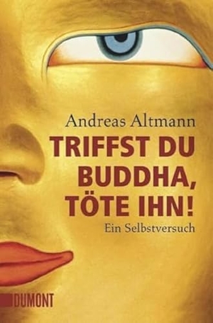 Altmann, Andreas. Triffst du Buddha, töte ihn! - Ein Selbstversuch. DuMont Buchverlag GmbH, 2014.