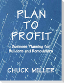 Plan to Profit: Business Planning for Builders and Remodelers