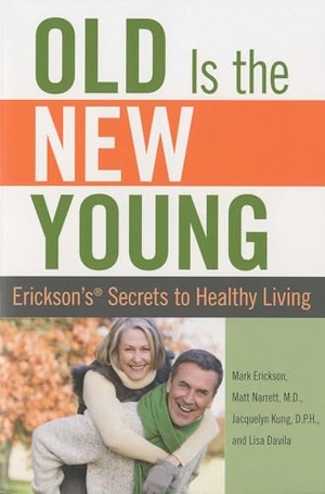 Erickson, Mark / Narrett, Matt et al. Old Is the New Young - Erickson's Secrets to Healthy Living. Globe Pequot Publishing, 2009.