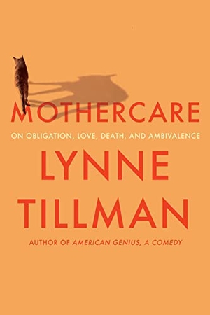 Tillman, Lynne. Mothercare - On Obligation, Love, Death, and Ambivalence. Catapult, 2022.