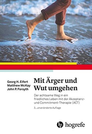 Eifert, Georg H.. Mit Ärger und Wut umgehen - Der achtsame Weg in ein friedliches Leben mit der Akzeptanz- und Commitmenttherapie (ACT). Hogrefe AG, 2017.