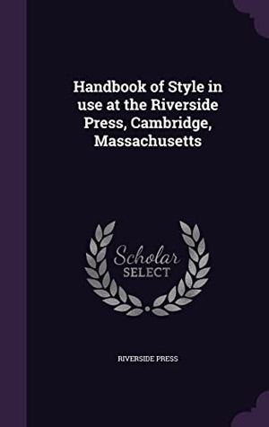 Press, Riverside. Handbook of Style in use at the Riverside Press, Cambridge, Massachusetts. Touchladybirdlucky Studios, 2016.
