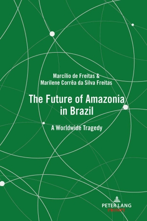Da Silva Freitas, Marilene Corrêa / Marcílio de Freitas. The Future of Amazonia in Brazil - A Worldwide Tragedy. Peter Lang, 2020.