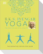 B.K.S. Iyengar Yoga The Path to Holistic Health