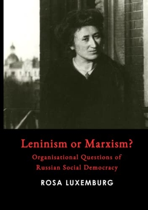 Luxemburg, Rosa. Leninism or Marxism?. Lulu.com, 2021.