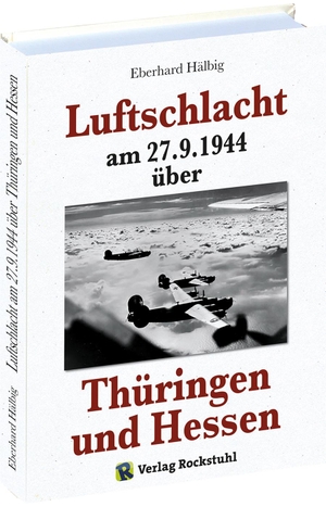 Hälbig, Eberhard. Luftschlacht am 27.9.1944 über Thüringen und Hessen. Rockstuhl Verlag, 2016.