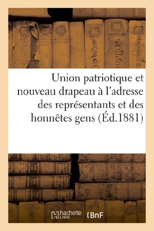 Marie. Union Patriotique Et Nouveau Drapeau À l'Adresse Des Représentants Et Des Honnêtes Gens - de Tous Les Partis. Hachette Livre - BNF, 2013.